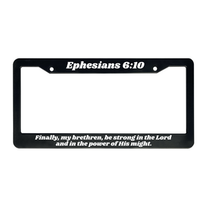 Ephesians 6:10 Finally, my brethren, be strong in the Lord and in the power of His might.  | Christian License Plate Frame