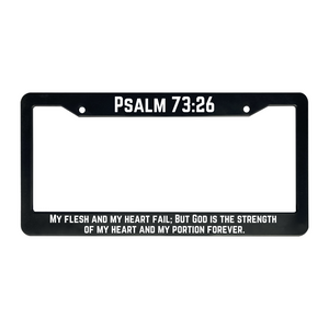 Psalm 73:26 My Flesh And My Heart Fail; But God is The Strength of My Heart and My Portion Forever. | Christian License Plate Frame