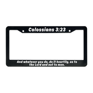 Colossians 3:23 And Whatever You Do, Do It Heartily, As To The Lord and Not To Men. | Christian License Plate Frame