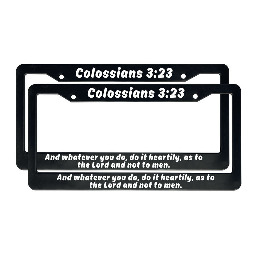 Colossians 3:23 And Whatever You Do, Do It Heartily, As To The Lord and Not To Men. | Christian License Plate Frame