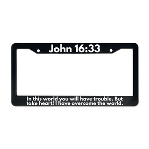 John 16:33 In This World You Will Have Trouble. But Take Heart! I Have Overcome the World. | Christian License Plate Frame