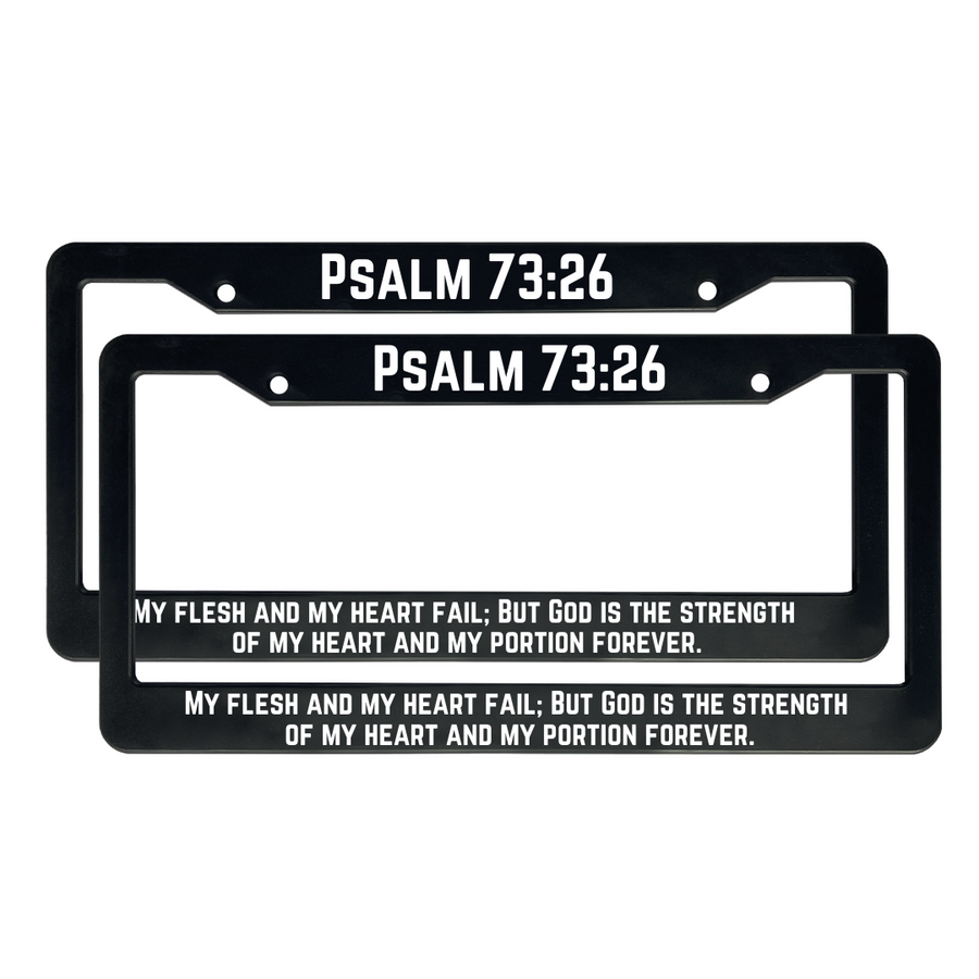 Psalm 73:26 My Flesh And My Heart Fail; But God is The Strength of My Heart and My Portion Forever. | Christian License Plate Frame