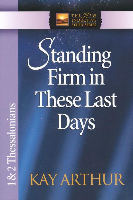 Standing Firm In These Last Days: 1 & 2 Thessalonians - Kay Arthur