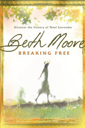 Breaking Free: Discover the Victory of Total Surrender - Beth Moore