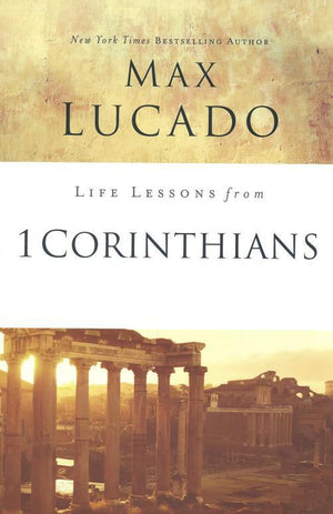 Life Lessons from 1 Corinthians, 2018 Edition - Max Lucado