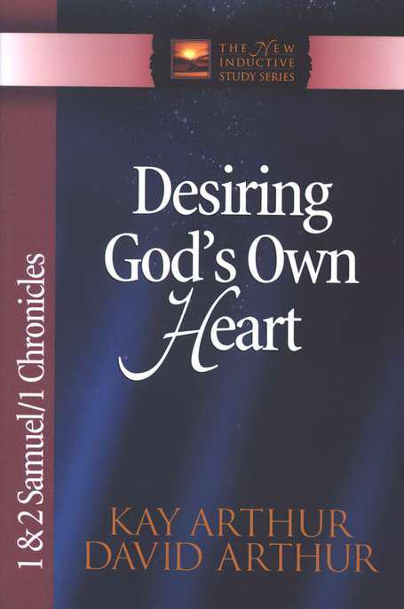 Desiring God's Own Heart: 1 & 2 Samuel, 1 Chronicles - Kay Arthur