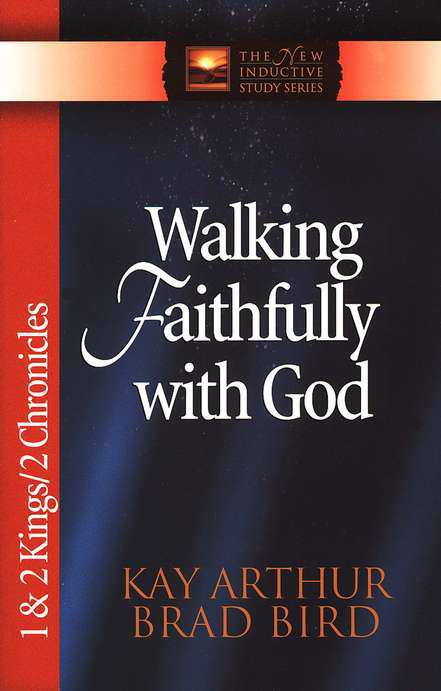 Walking Faithfully With God: 1 & 2 Kings, 2 Chronicles - Kay Arthur