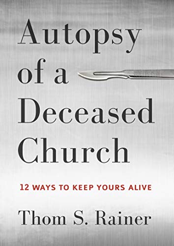 Autopsy of a Deceased Church: 12 Ways to Keep Yours Alive - Thom S. Rainer