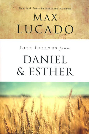 Life Lessons from Daniel & Esther - Max Lucado